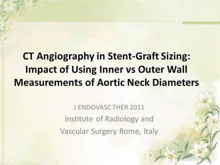 CT Angiography in Stent-Graft Sizing: Impact of Using Inner vs Outer Wall Measurements of Aortic Neck Diameters J ENDOVASC THER 2011 Institute of Radiology.