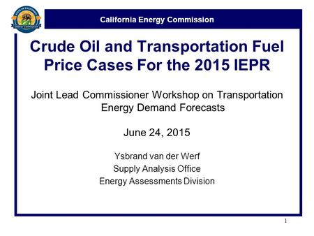 California Energy Commission Crude Oil and Transportation Fuel Price Cases For the 2015 IEPR Joint Lead Commissioner Workshop on Transportation Energy.