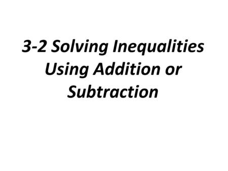 3-2 Solving Inequalities Using Addition or Subtraction