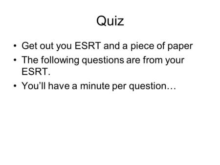 Quiz Get out you ESRT and a piece of paper The following questions are from your ESRT. You’ll have a minute per question…