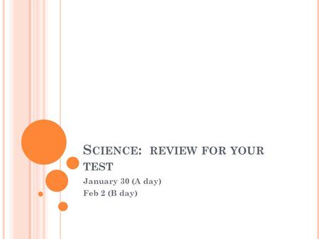 S CIENCE : REVIEW FOR YOUR TEST January 30 (A day) Feb 2 (B day)