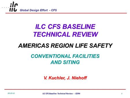 Global Design Effort - CFS 03-23-12 ILC CFS Baseline Technical Review - CERN 1 ILC CFS BASELINE TECHNICAL REVIEW AMERICAS REGION LIFE SAFETY CONVENTIONAL.