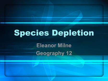 Species Depletion Eleanor Milne Geography 12. IUCN Red List of Threatened Species The International Union for the Conservation of Nature and Natural Resources.