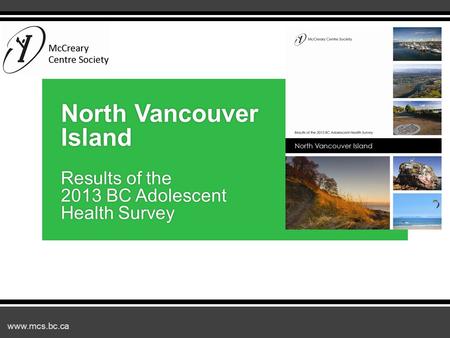 Www.mcs.bc.ca North Vancouver Island Results of the 2013 BC Adolescent Health Survey.