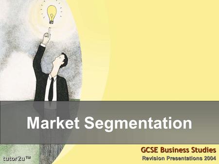 Tutor2u ™ GCSE Business Studies Revision Presentations 2004 Market Segmentation.