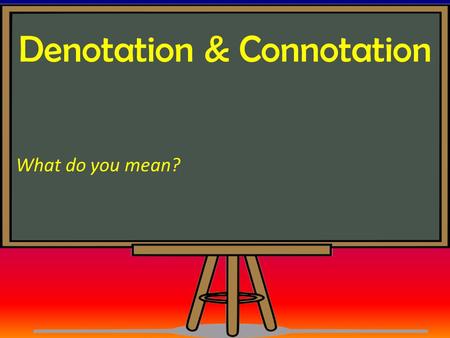 Denotation & Connotation What do you mean?. Denotation & Connotation: ANTICPATION GUIDE: 1.What is the denotation of a word? 2.What is the connotation.