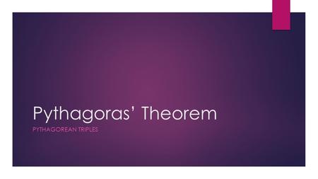 Pythagoras’ Theorem PYTHAGOREAN TRIPLES. What are Pythagorean Triples?  Aka Pythagorean Triads  Are 3 whole numbers that satisfy Pythagoras’ Theorem.