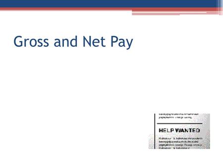 Gross and Net Pay. Gross Pay There are a variety of ways that you may be paid for a job. What are some of the different ways that you are familiar with?