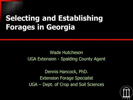 Selecting and Establishing Forages in Georgia Wade Hutcheson UGA Extension - Spalding County Agent Dennis Hancock, PhD. Extension Forage Specialist UGA.