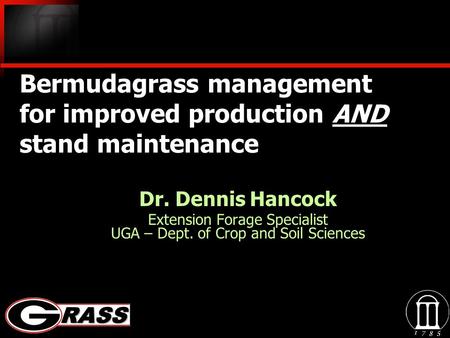Bermudagrass management for improved production AND stand maintenance Dr. Dennis Hancock Extension Forage Specialist UGA – Dept. of Crop and Soil Sciences.
