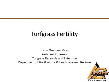 Turfgrass Fertility Justin Quetone Moss Assistant Professor Turfgrass Research and Extension Department of Horticulture & Landscape Architecture.