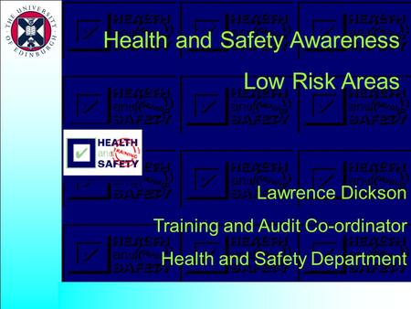 Health and Safety Awareness Low Risk Areas Lawrence Dickson Training and Audit Co-ordinator Health and Safety Department.