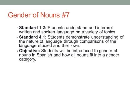 Gender of Nouns #7 Standard 1.2: Students understand and interpret written and spoken language on a variety of topics  Standard 4.1: Students demonstrate.