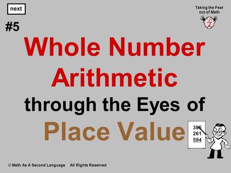 Whole Number Arithmetic through the Eyes of Place Value © Math As A Second Language All Rights Reserved next #5 Taking the Fear out of Math 385 261 594.
