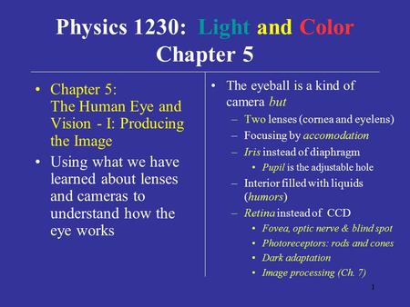 1 Chapter 5: The Human Eye and Vision - I: Producing the Image Using what we have learned about lenses and cameras to understand how the eye works The.