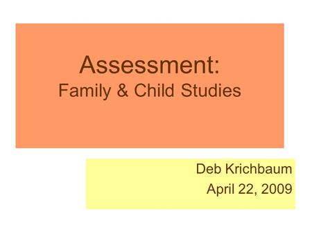 Assessment: Family & Child Studies Deb Krichbaum April 22, 2009.