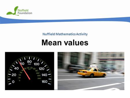 © Nuffield Foundation 2011 Nuffield Mathematics Activity Mean values.