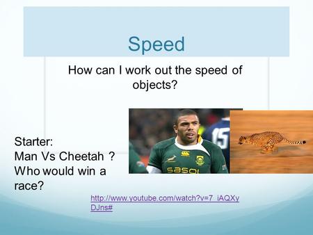 Speed How can I work out the speed of objects? Starter: Man Vs Cheetah ? Who would win a race?  DJns#