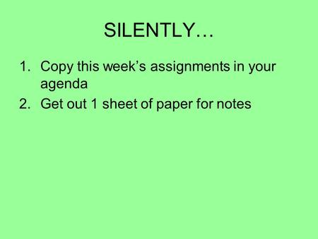 SILENTLY… Copy this week’s assignments in your agenda