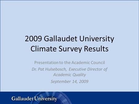 2009 Gallaudet University Climate Survey Results Presentation to the Academic Council Dr. Pat Hulsebosch, Executive Director of Academic Quality September.