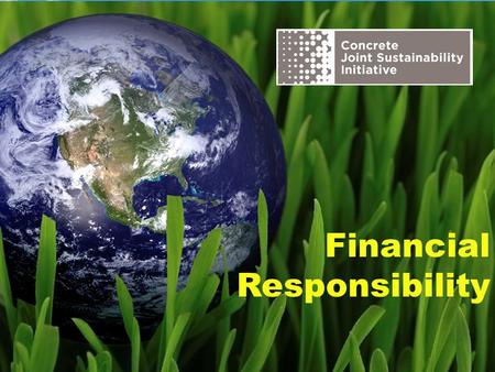 Financial Responsibility. The Concrete Joint Sustainability Initiative is a multi-association effort of the Concrete Industry supply chain to take unified.