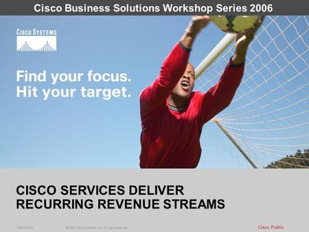 1 Cisco Public © 2006 Cisco Systems, Inc. All rights reserved. CBSW 2006 CISCO SERVICES DELIVER RECURRING REVENUE STREAMS © 2006 Cisco Systems, Inc. All.