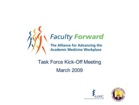 Task Force Kick-Off Meeting March 2009. Agenda What is Faculty Forward? Why the emphasis on job satisfaction? How can our organization benefit? How will.