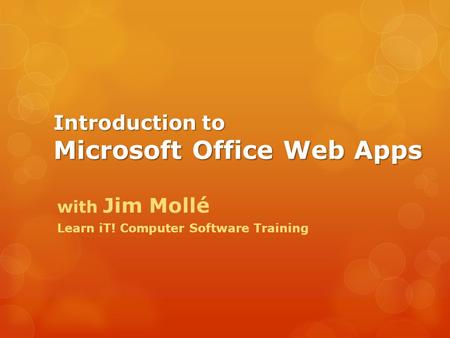 Introduction to Microsoft Office Web Apps with Jim Mollé Learn iT! Computer Software Training.