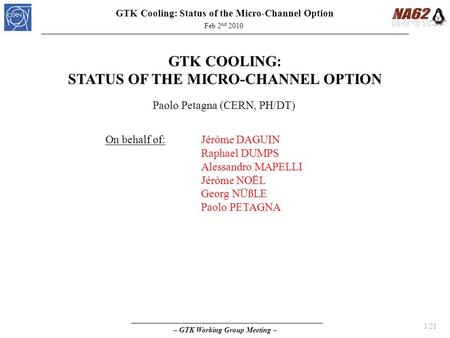 – GTK Working Group Meeting – GTK Cooling: Status of the Micro-Channel Option Feb 2 nd 2010 1/21 GTK COOLING: STATUS OF THE MICRO-CHANNEL OPTION Paolo.