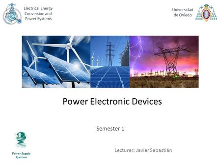 Power Electronic Devices Semester 1 Lecturer: Javier Sebastián Electrical Energy Conversion and Power Systems Universidad de Oviedo Power Supply Systems.