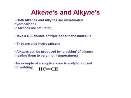 Alkene’s and Alkyne’s Both Alkenes and Alkynes are unsaturated hydrocarbons (* Alkanes are saturated) Have a C-C double or triple bond in the molecule.