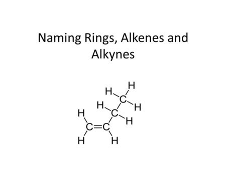 Naming Rings, Alkenes and Alkynes. Alkenes Alkenes: Double bonded carbon Ending: ene Name: Use the same four steps Changes: Carbon 1 is closest to the.