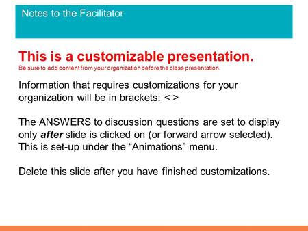 Notes to the Facilitator This is a customizable presentation. Be sure to add content from your organization before the class presentation. Information.