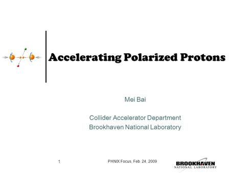 Accelerating Polarized Protons Mei Bai Collider Accelerator Department Brookhaven National Laboratory PHNIX Focus, Feb. 24, 2009 1.