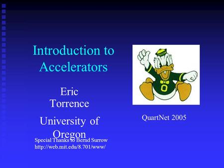 Introduction to Accelerators Eric Torrence University of Oregon QuartNet 2005 Special Thanks to Bernd Surrow
