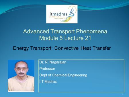 1 Dr. R. Nagarajan Professor Dept of Chemical Engineering IIT Madras Advanced Transport Phenomena Module 5 Lecture 21 Energy Transport: Convective Heat.