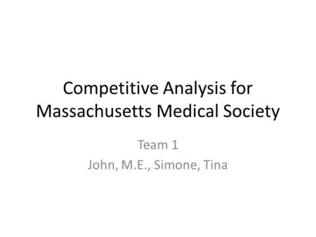 Competitive Analysis for Massachusetts Medical Society Team 1 John, M.E., Simone, Tina.