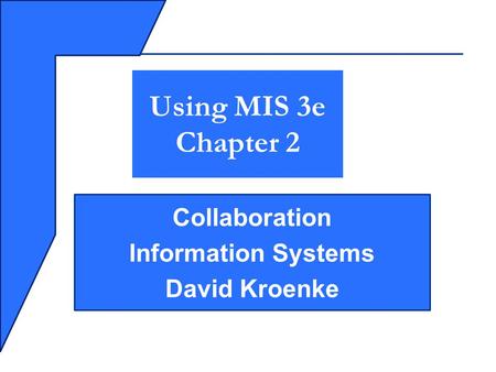 Collaboration Information Systems David Kroenke Using MIS 3e Chapter 2.