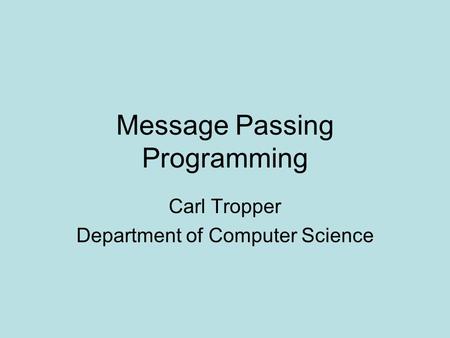 Message Passing Programming Carl Tropper Department of Computer Science.