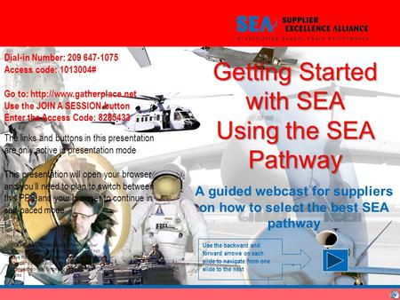 Getting Started with SEA Using the SEA Pathway A guided webcast for suppliers on how to select the best SEA pathway The links and buttons in this presentation.