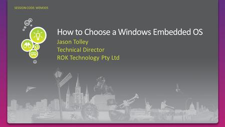 Jason Tolley Technical Director ROK Technology Pty Ltd SESSION CODE: WEM305.