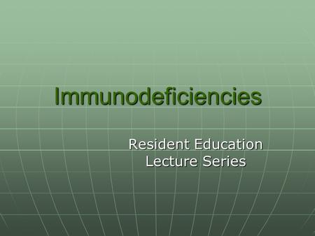 Immunodeficiencies Resident Education Lecture Series.