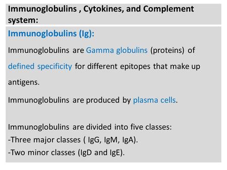 Immunoglobulins, Cytokines, and Complement system: Immunoglobulins (Ig): Immunoglobulins are Gamma globulins (proteins) of defined specificity for different.