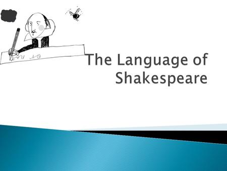  The language used by Shakespeare in his plays is in one of three forms: ◦ prose, rhymed verse or blank verse, proserhymed verseblank verse  each of.