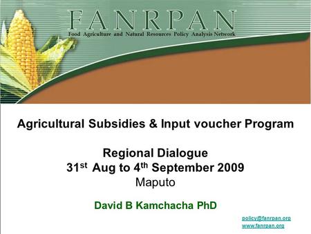Agricultural Subsidies & Input voucher Program Regional Dialogue 31 st Aug to 4 th September 2009 Maputo David B Kamchacha PhD