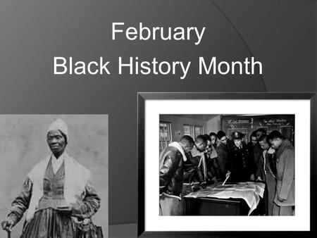February Black History Month. February has been a time to celebrate and honor African-American history. This Month you will have the opportunity to honor.