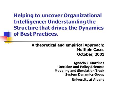 A theoretical and empirical Approach: Multiple Cases October, 2001 Ignacio J. Martinez Decision and Policy Sciences Modeling and Simulation Track System.