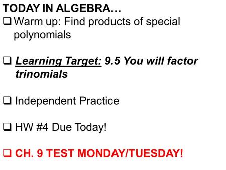 TODAY IN ALGEBRA…  Warm up: Find products of special polynomials  Learning Target: 9.5 You will factor trinomials  Independent Practice  HW #4 Due.
