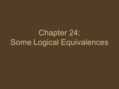 Chapter 24: Some Logical Equivalences. Logically equivalent statement forms (p. 245) Two statements are logically equivalent if they are true or false.