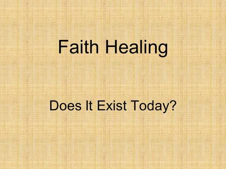 Faith Healing Does It Exist Today?. Faith Healing Many different ideas about it Misunderstanding about it Misapplied and misused today Some meanings.